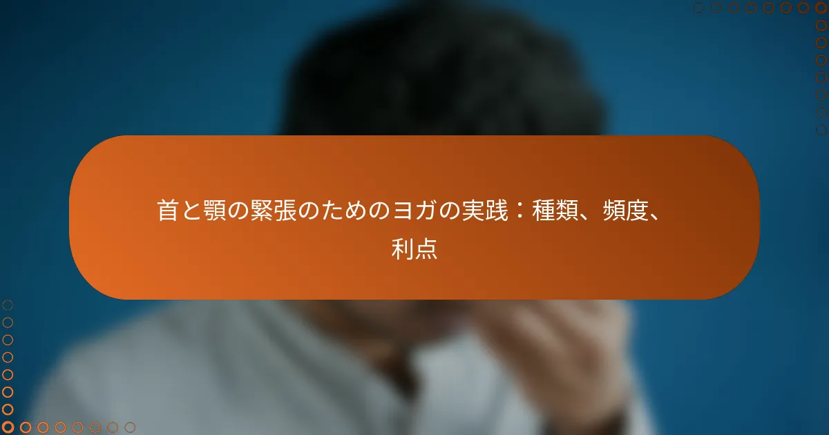 首と顎の緊張のためのヨガの実践：種類、頻度、利点