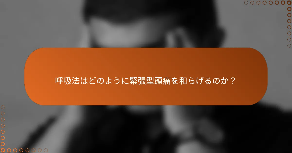 呼吸法はどのように緊張型頭痛を和らげるのか？