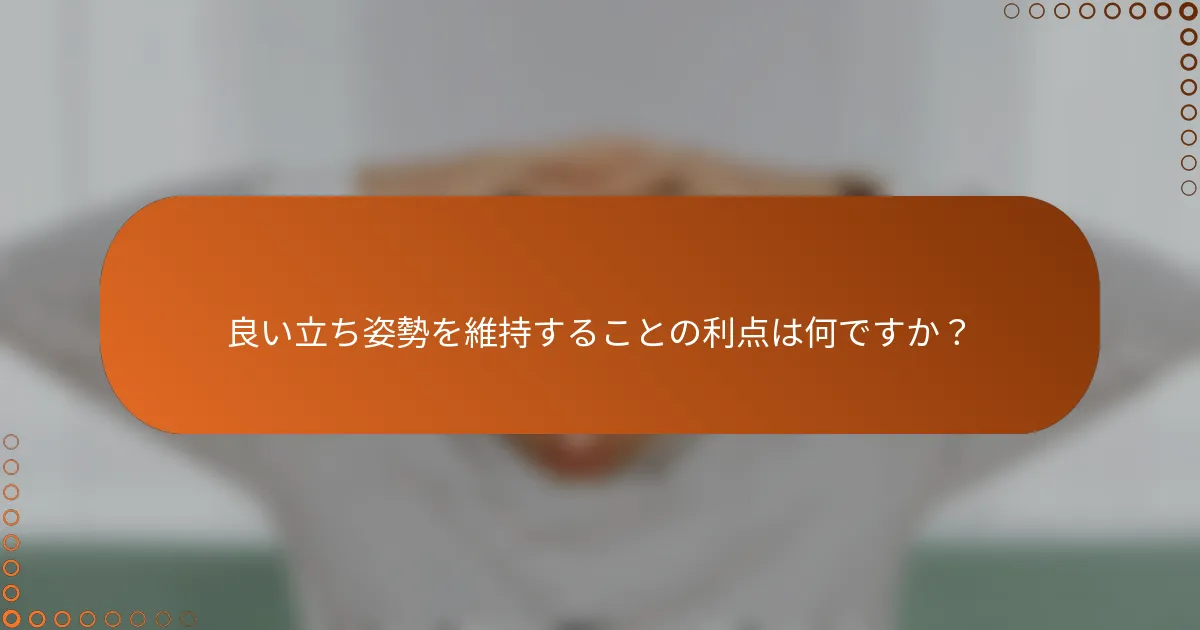 良い立ち姿勢を維持することの利点は何ですか?