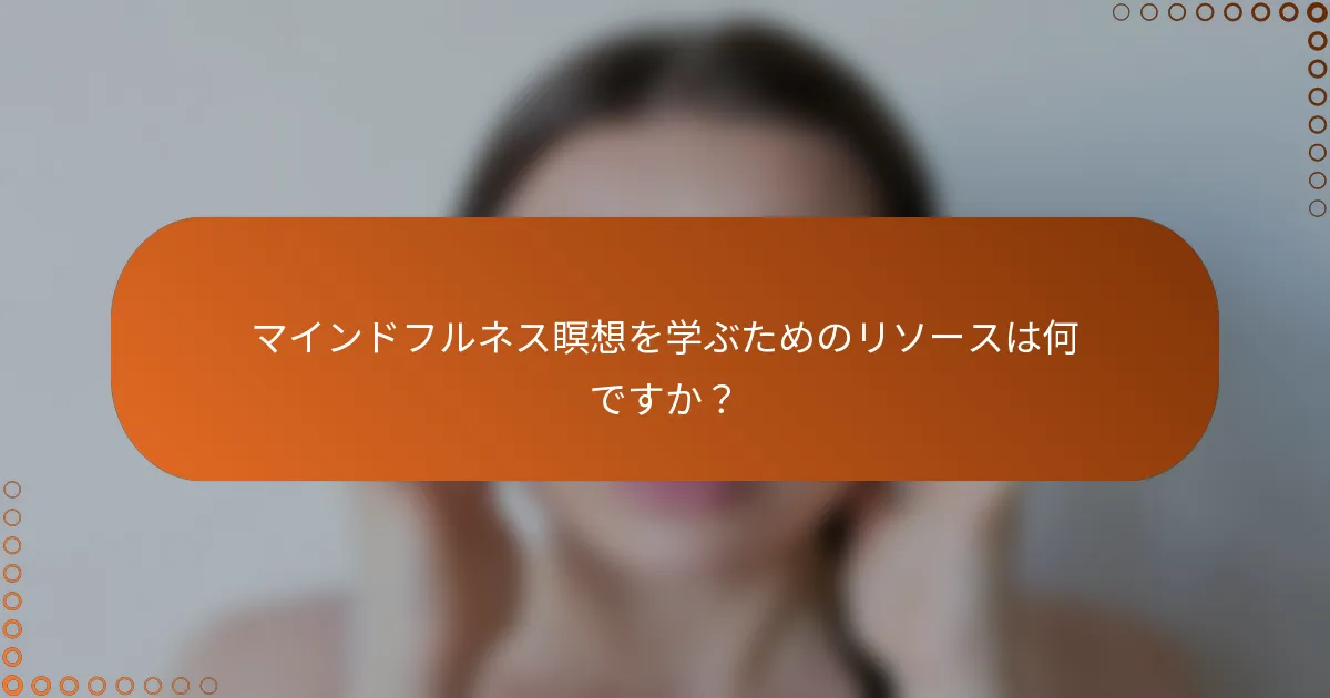 マインドフルネス瞑想を学ぶためのリソースは何ですか?
