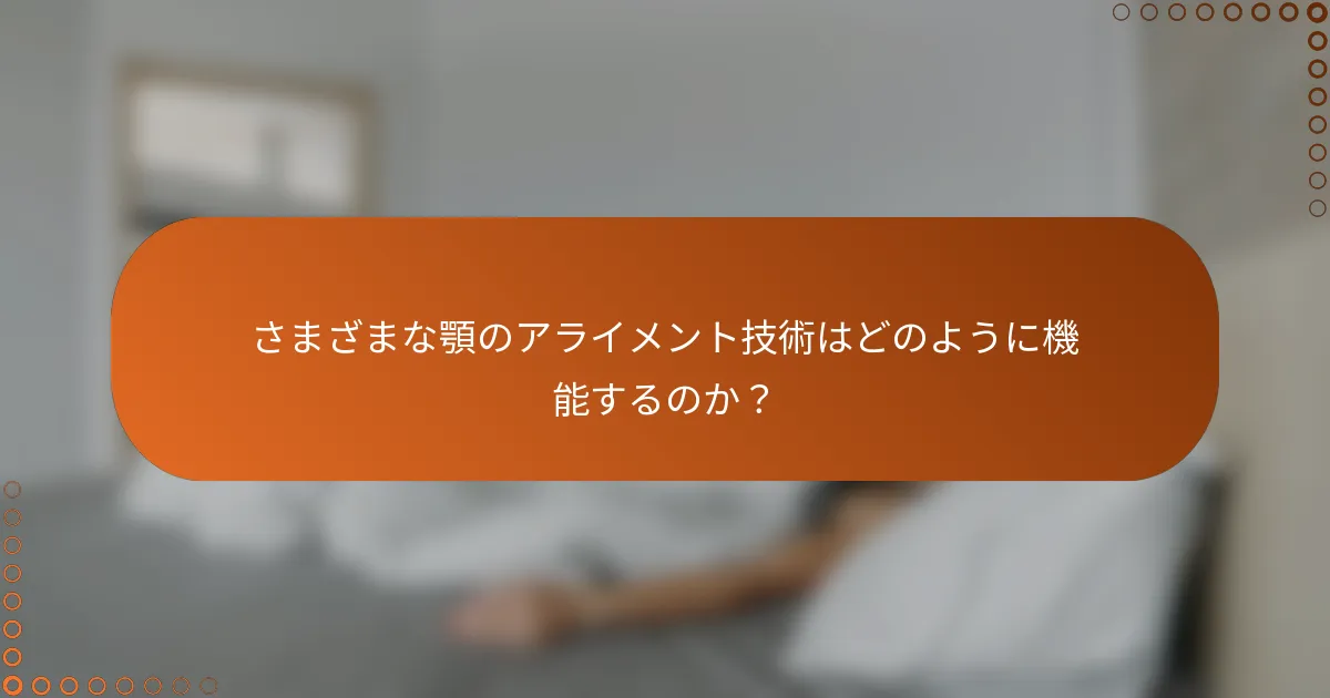 さまざまな顎のアライメント技術はどのように機能するのか?