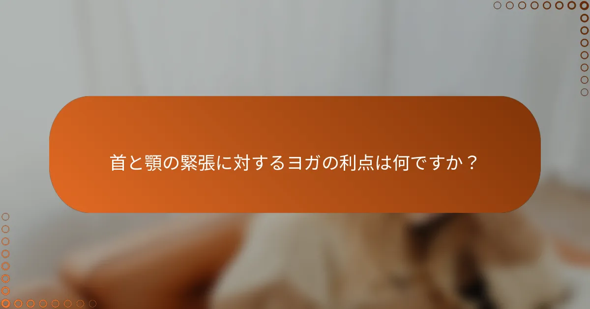 首と顎の緊張に対するヨガの利点は何ですか？