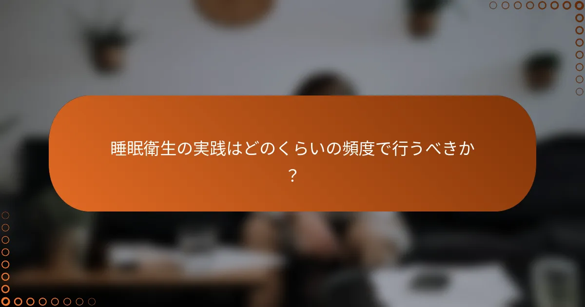睡眠衛生の実践はどのくらいの頻度で行うべきか？