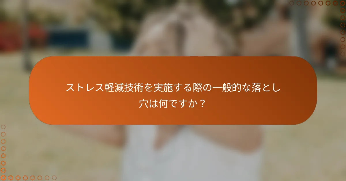 ストレス軽減技術を実施する際の一般的な落とし穴は何ですか?