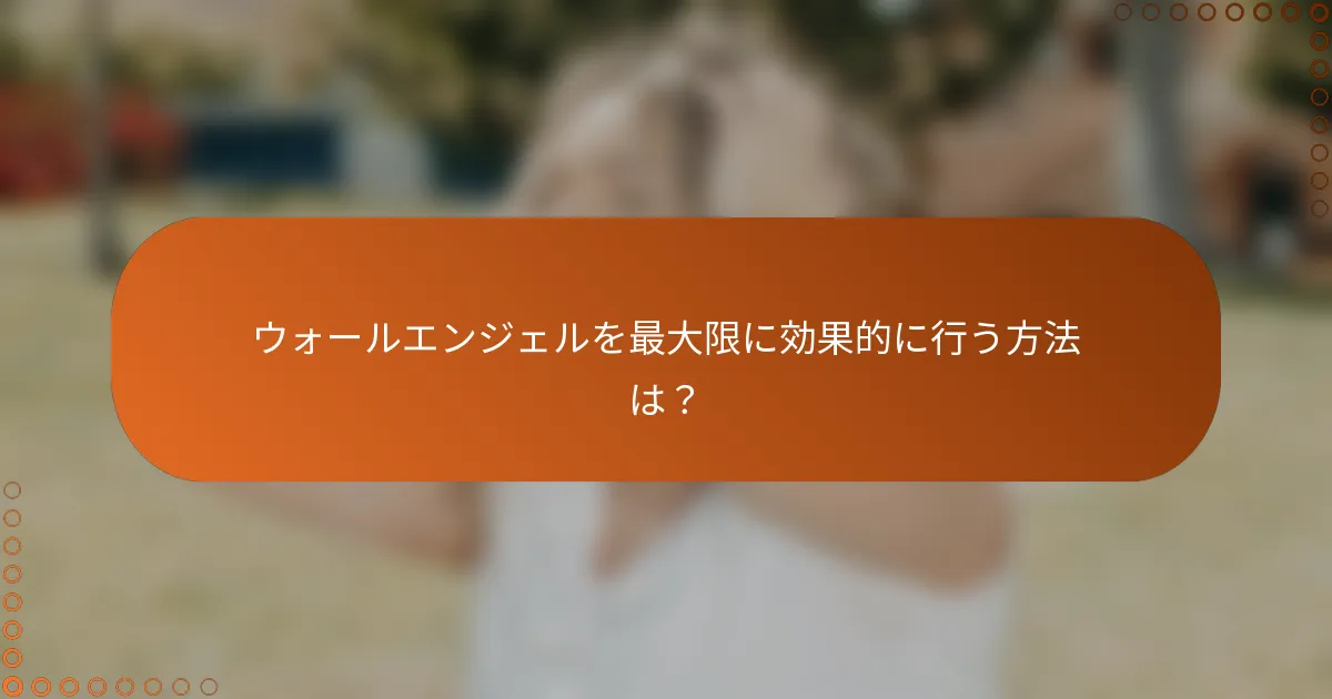 ウォールエンジェルを最大限に効果的に行う方法は？