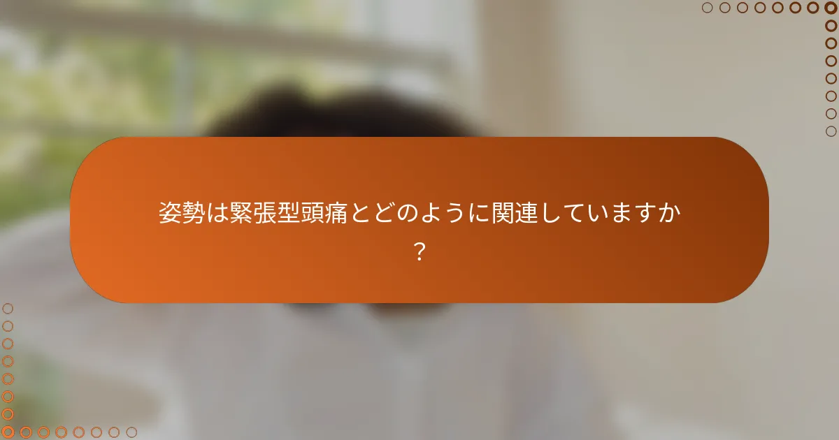 姿勢は緊張型頭痛とどのように関連していますか？